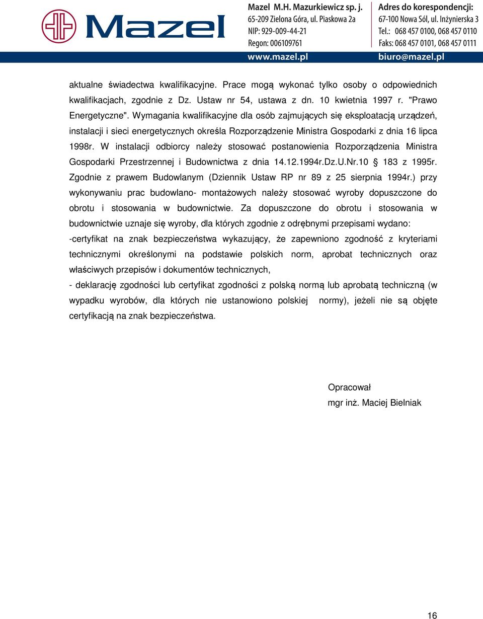 W instalacji odbiorcy należy stosować postanowienia Rozporządzenia Ministra Gospodarki Przestrzennej i Budownictwa z dnia 14.12.1994r.Dz.U.Nr.10 183 z 1995r.