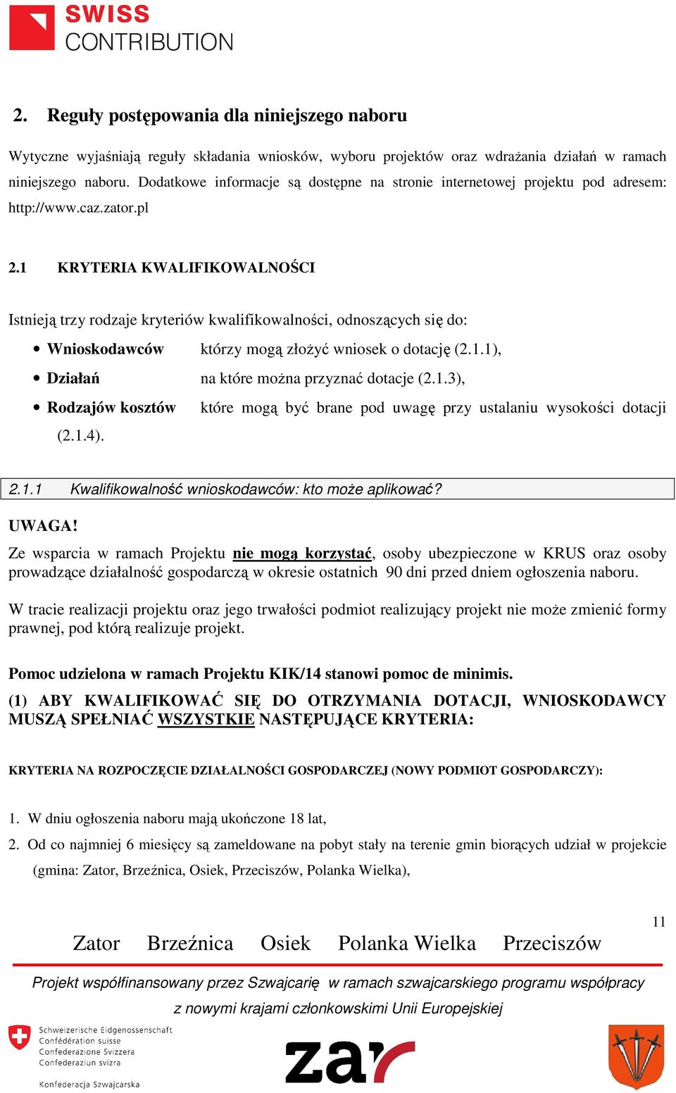 1 KRYTERIA KWALIFIKOWALNOŚCI Istnieją trzy rodzaje kryteriów kwalifikowalności, odnoszących się do: Wnioskodawców którzy mogą złożyć wniosek o dotację (2.1.1), Działań na które można przyznać dotacje (2.