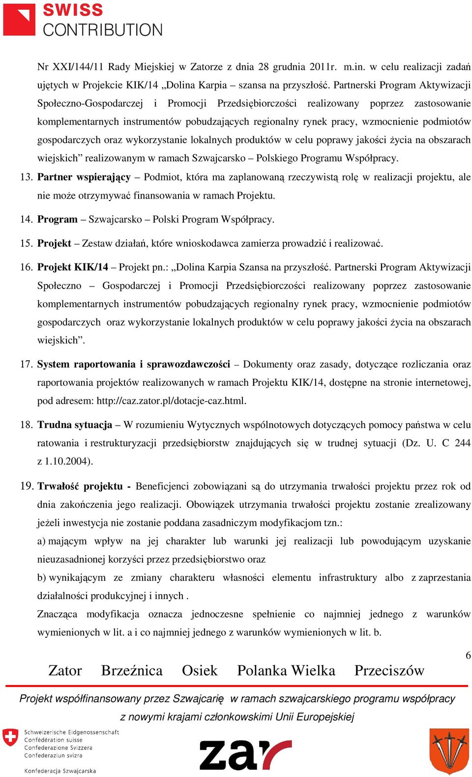 podmiotów gospodarczych oraz wykorzystanie lokalnych produktów w celu poprawy jakości życia na obszarach wiejskich realizowanym w ramach Szwajcarsko Polskiego Programu Współpracy. 13.