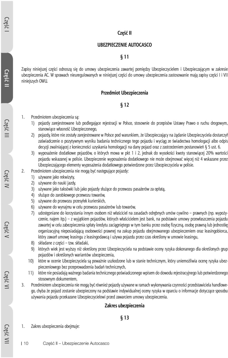 W sprawach nieuregulowanych w niniejszej części do umowy ubezpieczenia zastosowanie mają zapisy części I i VII niniejszych OWU. Przedmiot Ubezpieczenia 12 1.