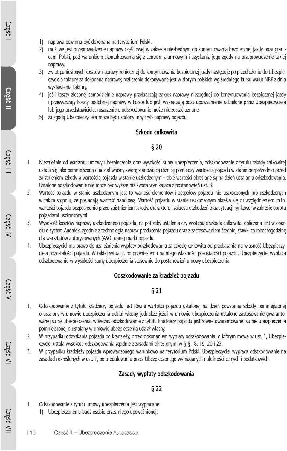 naprawy koniecznej do kontynuowania bezpiecznej jazdy następuje po przedłożeniu do Ubezpieczyciela faktury za dokonaną naprawę; rozliczenie dokonywane jest w złotych polskich wg średniego kursu walut