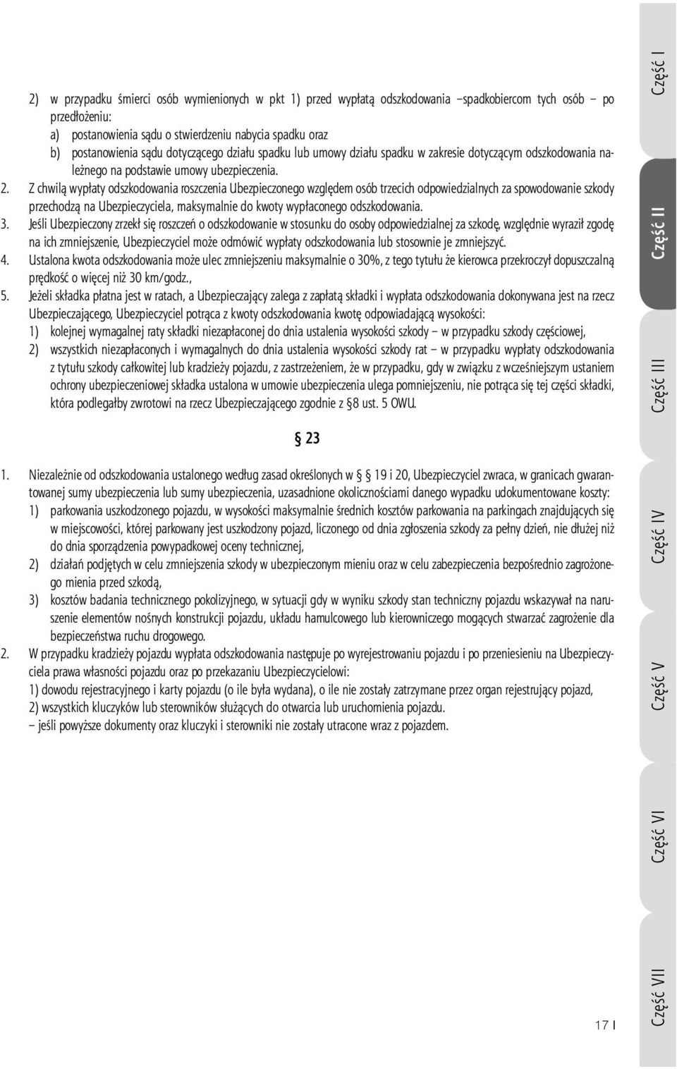 Z chwilą wypłaty odszkodowania roszczenia Ubezpieczonego względem osób trzecich odpowiedzialnych za spowodowanie szkody przechodzą na Ubezpieczyciela, maksymalnie do kwoty wypłaconego odszkodowania.