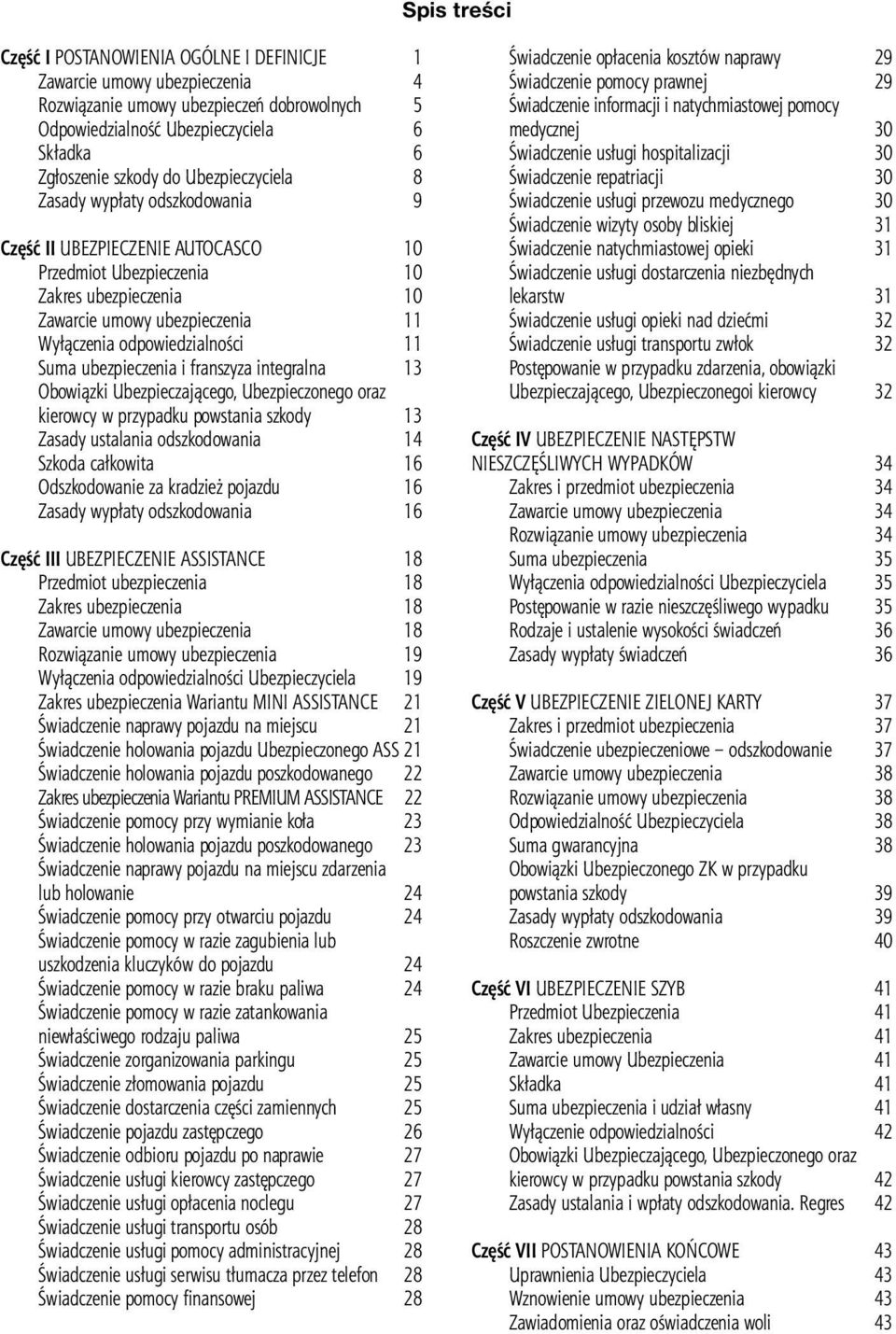 Suma ubezpieczenia i franszyza integralna 13 Obowiązki Ubezpieczającego, Ubezpieczonego oraz kierowcy w przypadku powstania szkody 13 Zasady ustalania odszkodowania 14 Szkoda całkowita 16