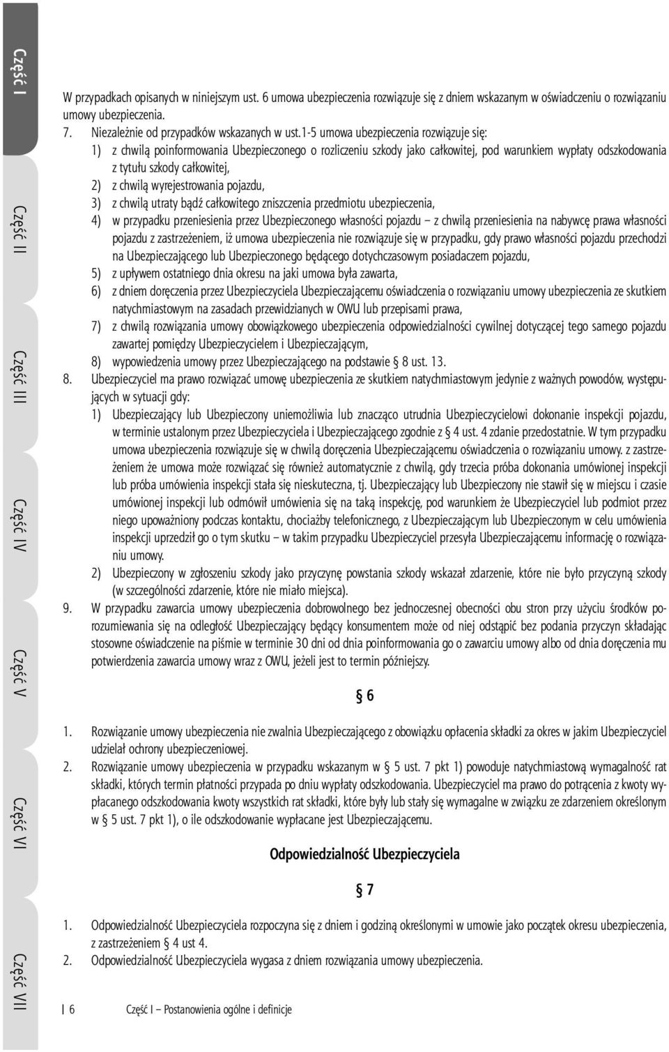 1-5 umowa ubezpieczenia rozwiązuje się: 1) z chwilą poinformowania Ubezpieczonego o rozliczeniu szkody jako całkowitej, pod warunkiem wypłaty odszkodowania z tytułu szkody całkowitej, 2) z chwilą