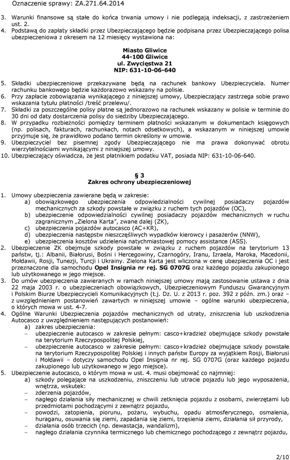 Zwycięstwa 21 NIP: 631-10-06-640 5. Składki ubezpieczeniowe przekazywane będą na rachunek bankowy Ubezpieczyciela. Numer rachunku bankowego będzie każdorazowo wskazany na polisie. 6. Przy zapłacie zobowiązania wynikającego z niniejszej umowy, Ubezpieczający zastrzega sobie prawo wskazania tytułu płatności /treść przelewu/.