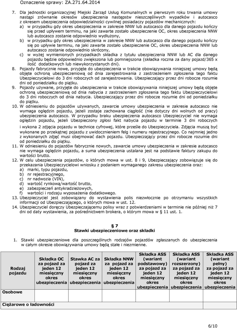 zostanie odpowiednio wydłużony, b) w przypadku gdy w zakresie NNW lub autocasco dla danego pojazdu kończy się po upływie terminu, na jaki zawarte zostało ubezpieczenie OC, NNW lub autocasco zostanie