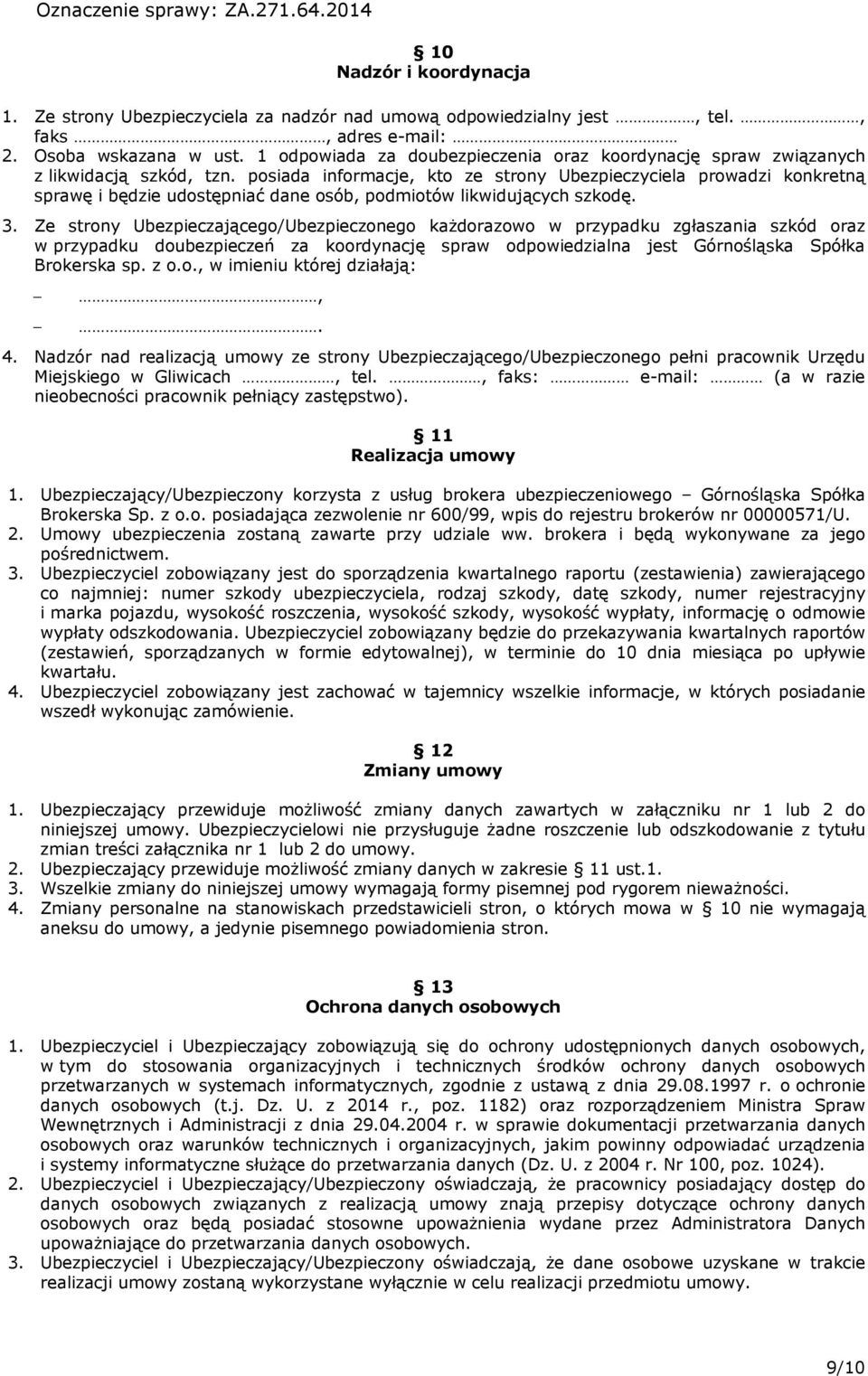 posiada informacje, kto ze strony Ubezpieczyciela prowadzi konkretną sprawę i będzie udostępniać dane osób, podmiotów likwidujących szkodę. 3.