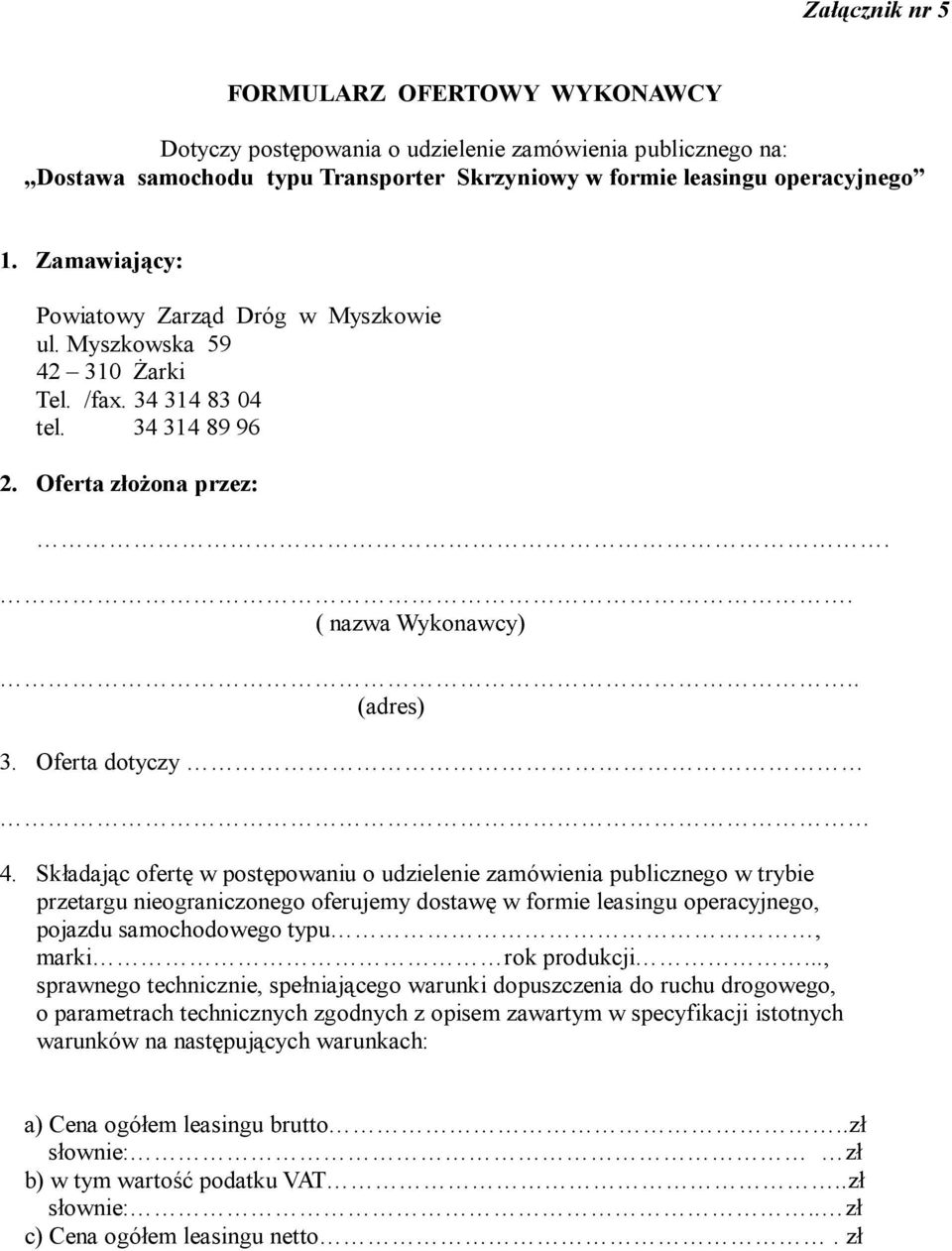 Składając ofertę w postępowaniu o udzielenie zamówienia publicznego w trybie przetargu nieograniczonego oferujemy dostawę w formie leasingu operacyjnego, pojazdu samochodowego typu, marki rok