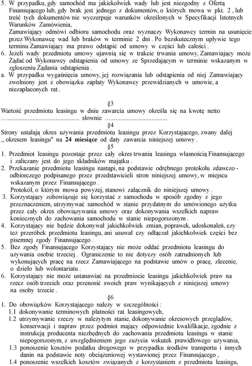 Wykonawcę wad lub braków w terminie 2 dni. Po bezskutecznym upływie tego terminu Zamawiający ma prawo odstąpić od umowy w części lub całości. 6.