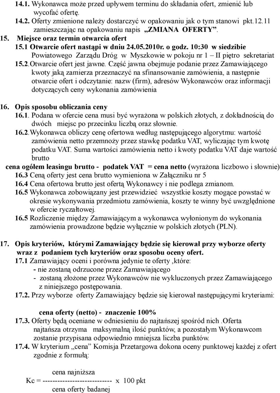 10:30 w siedzibie Powiatowego Zarządu Dróg w Myszkowie w pokoju nr 1 II piętro sekretariat 15.2.Otwarcie ofert jest jawne.