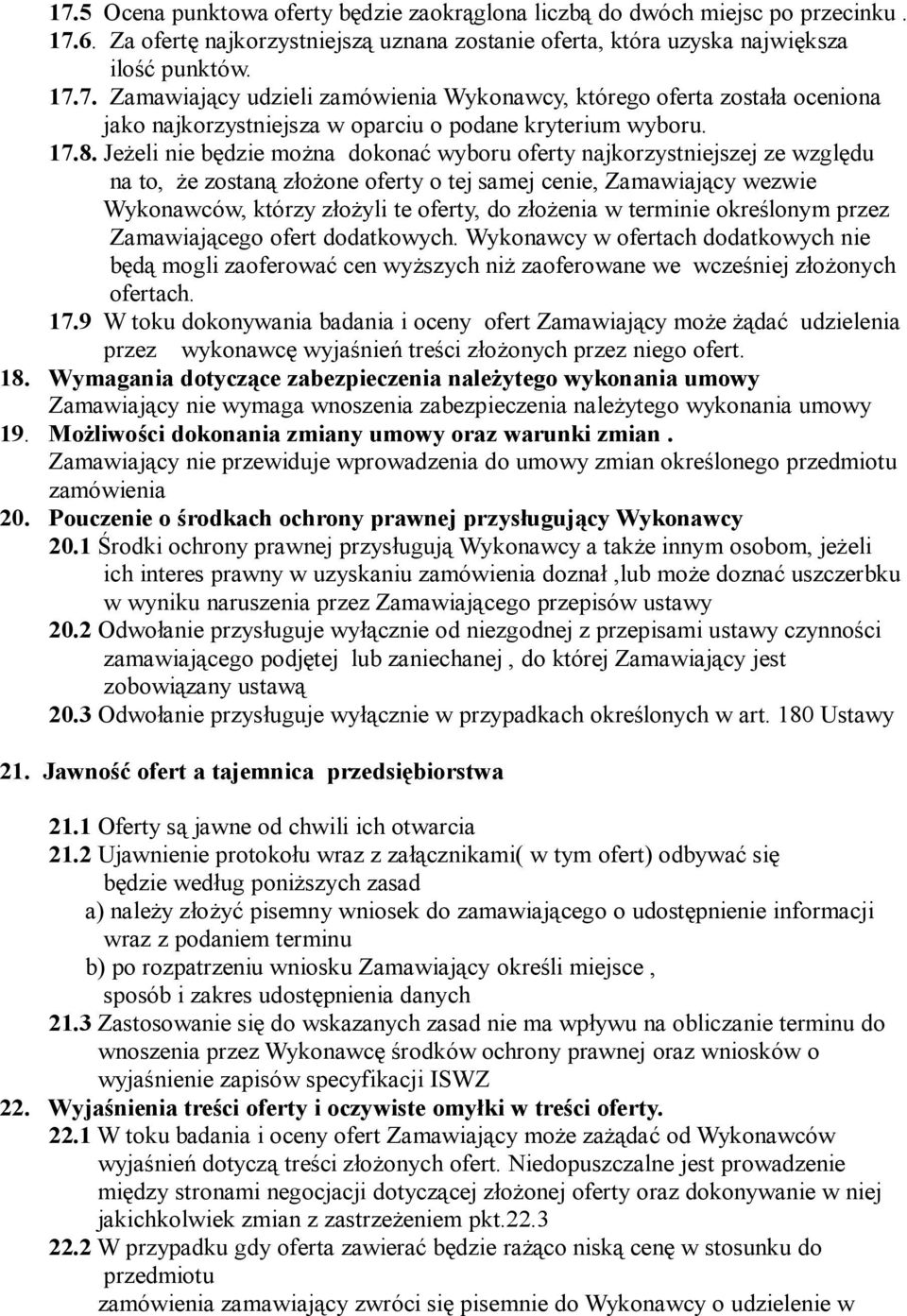 złożenia w terminie określonym przez Zamawiającego ofert dodatkowych. Wykonawcy w ofertach dodatkowych nie będą mogli zaoferować cen wyższych niż zaoferowane we wcześniej złożonych ofertach. 17.