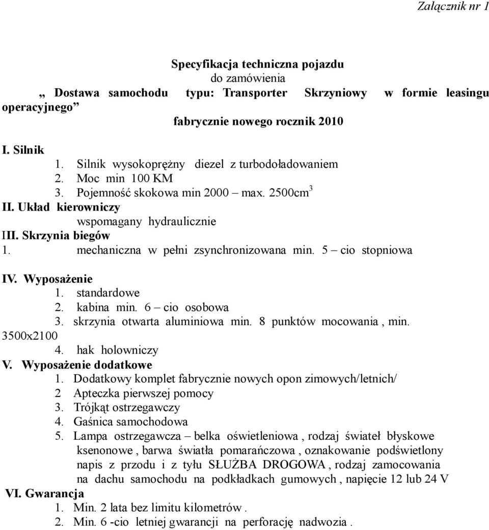 mechaniczna w pełni zsynchronizowana min. 5 cio stopniowa IV. Wyposażenie 1. standardowe 2. kabina min. 6 cio osobowa 3. skrzynia otwarta aluminiowa min. 8 punktów mocowania, min. 3500x2100 4.