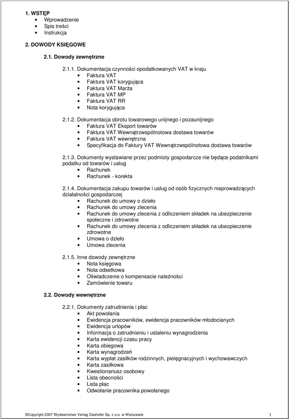 Wewnątrzwspólnotowa dostawa towarów 2.1.3. Dokumenty wystawiane przez podmioty gospodarcze nie będące podatnikami podatku od towarów i usług Rachunek Rachunek - korekta 2.1.4.