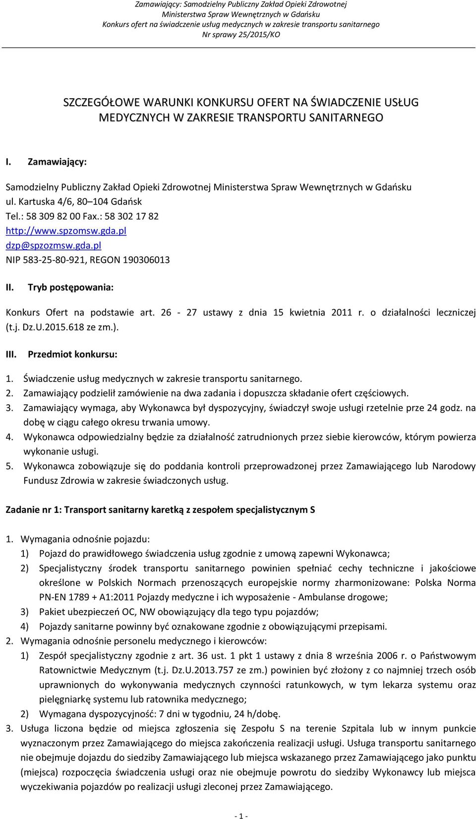 26-27 ustawy z dnia 15 kwietnia 2011 r. o działalności leczniczej (t.j. Dz.U.2015.618 ze zm.). III. Przedmiot konkursu: 1. Świadczenie usług medycznych w zakresie transportu sanitarnego. 2. Zamawiający podzielił zamówienie na dwa zadania i dopuszcza składanie ofert częściowych.