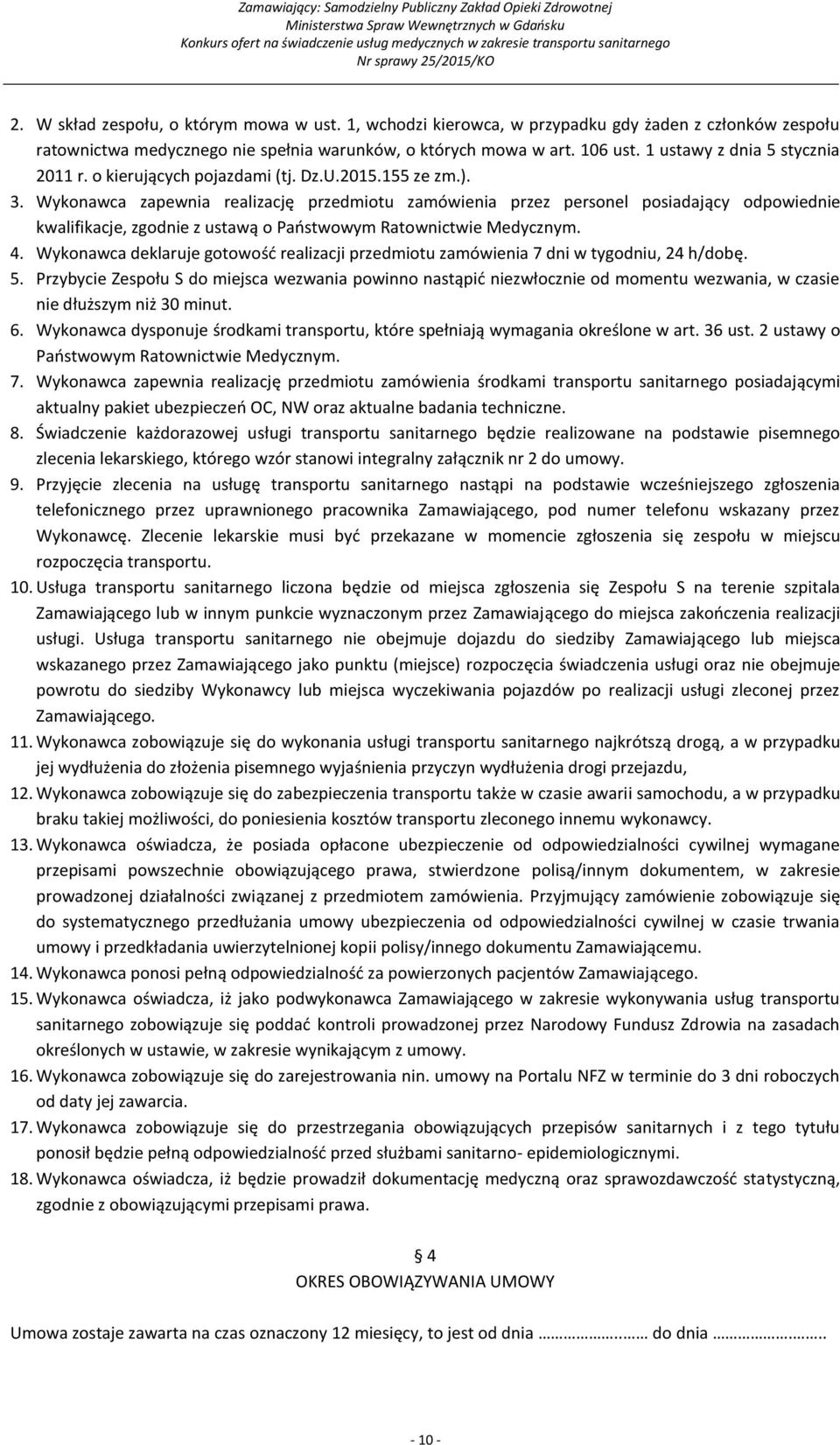 Wykonawca zapewnia realizację przedmiotu zamówienia przez personel posiadający odpowiednie kwalifikacje, zgodnie z ustawą o Państwowym Ratownictwie Medycznym. 4.