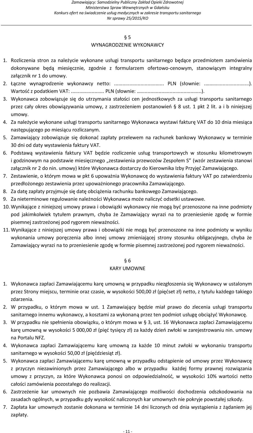 załącznik nr 1 do umowy. 2. Łączne wynagrodzenie wykonawcy netto:... PLN (słownie:....). Wartość z podatkiem VAT:... PLN (słownie:...). 3.