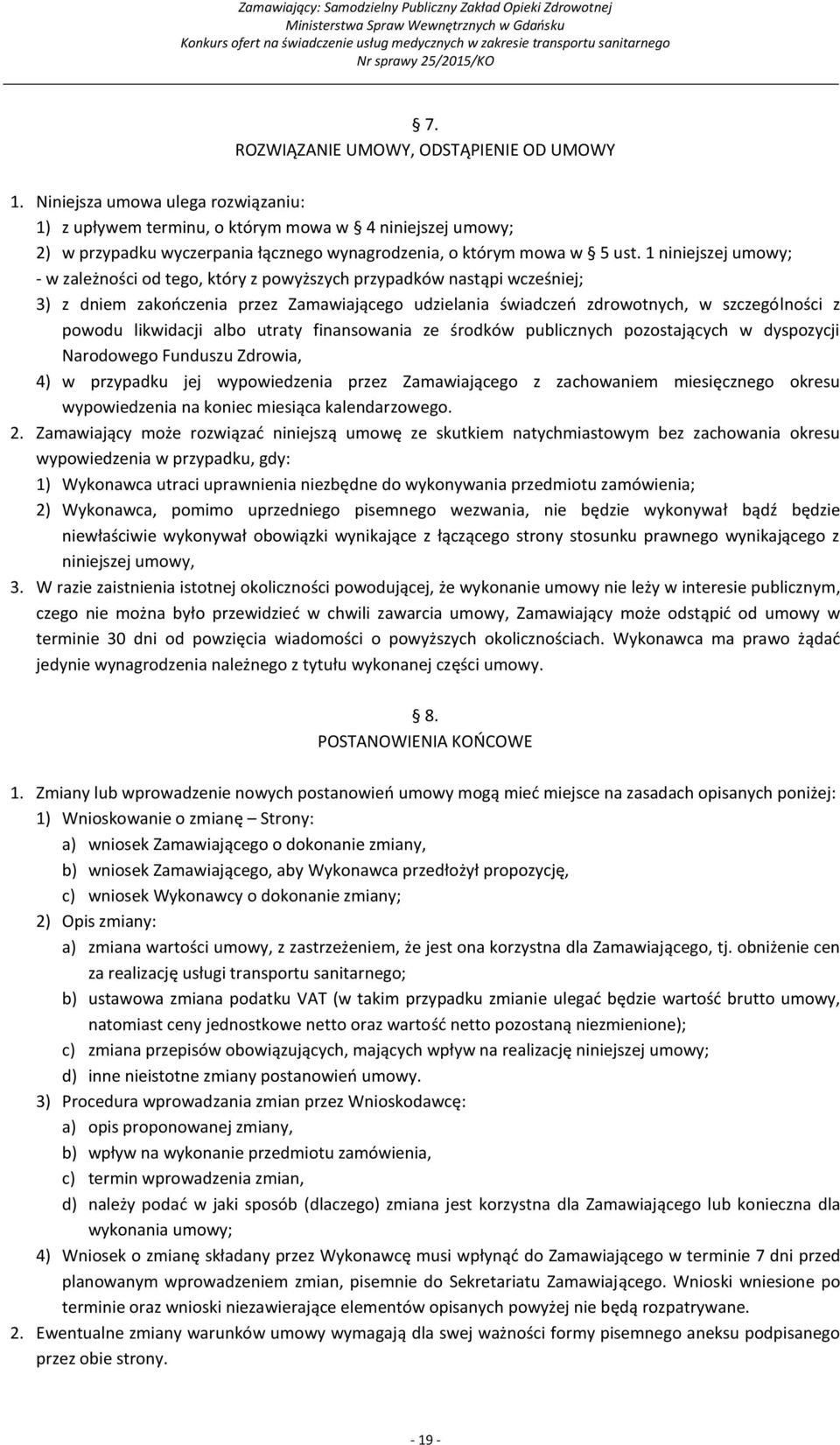 1 niniejszej umowy; - w zależności od tego, który z powyższych przypadków nastąpi wcześniej; 3) z dniem zakończenia przez Zamawiającego udzielania świadczeń zdrowotnych, w szczególności z powodu