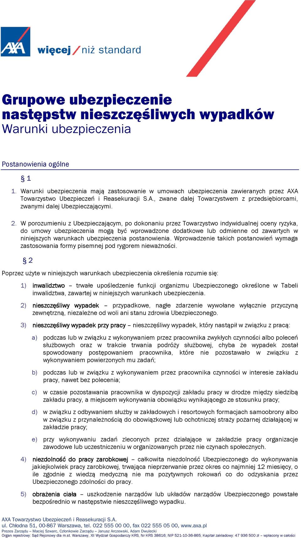 2. W porozumieniu z Ubezpieczającym, po dokonaniu przez Towarzystwo indywidualnej oceny ryzyka, do umowy ubezpieczenia mogą być wprowadzone dodatkowe lub odmienne od zawartych w niniejszych warunkach