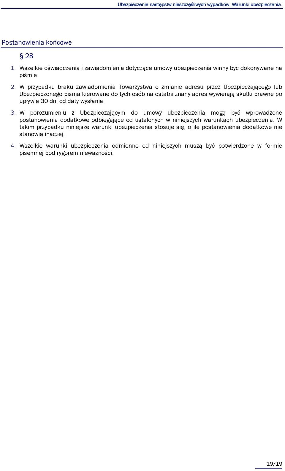 W przypadku braku zawiadomienia Towarzystwa o zmianie adresu przez Ubezpieczającego lub Ubezpieczonego pisma kierowane do tych osób na ostatni znany adres wywierają skutki prawne po upływie