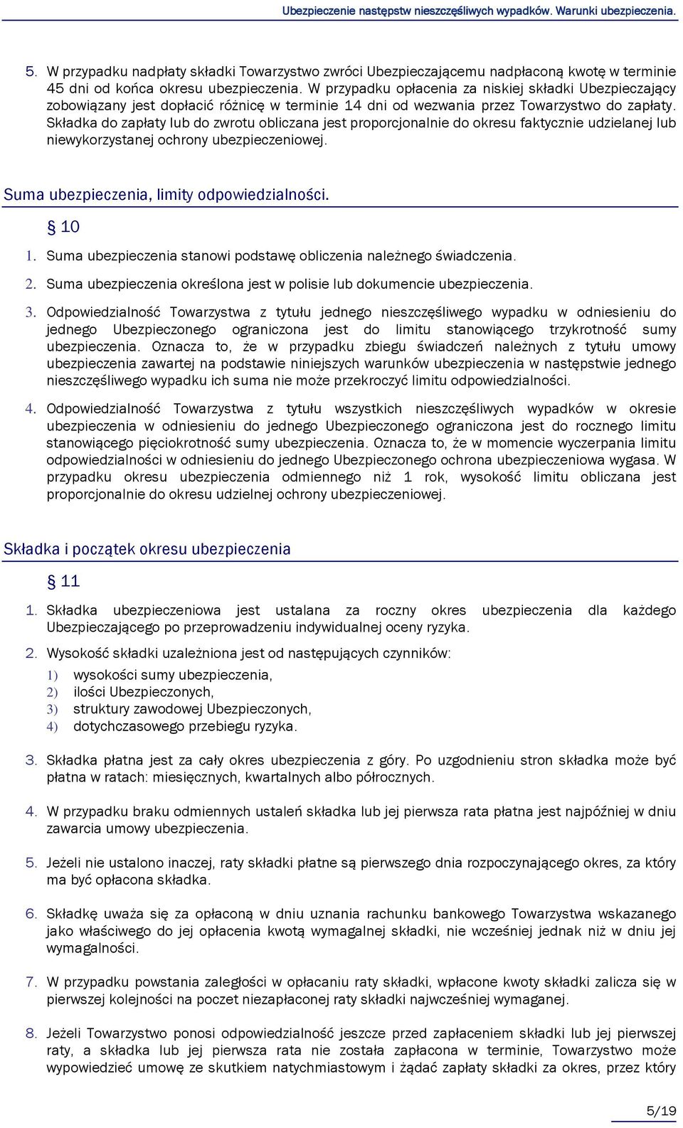 Składka do zapłaty lub do zwrotu obliczana jest proporcjonalnie do okresu faktycznie udzielanej lub niewykorzystanej ochrony ubezpieczeniowej. Suma ubezpieczenia, limity odpowiedzialności. 10 1.