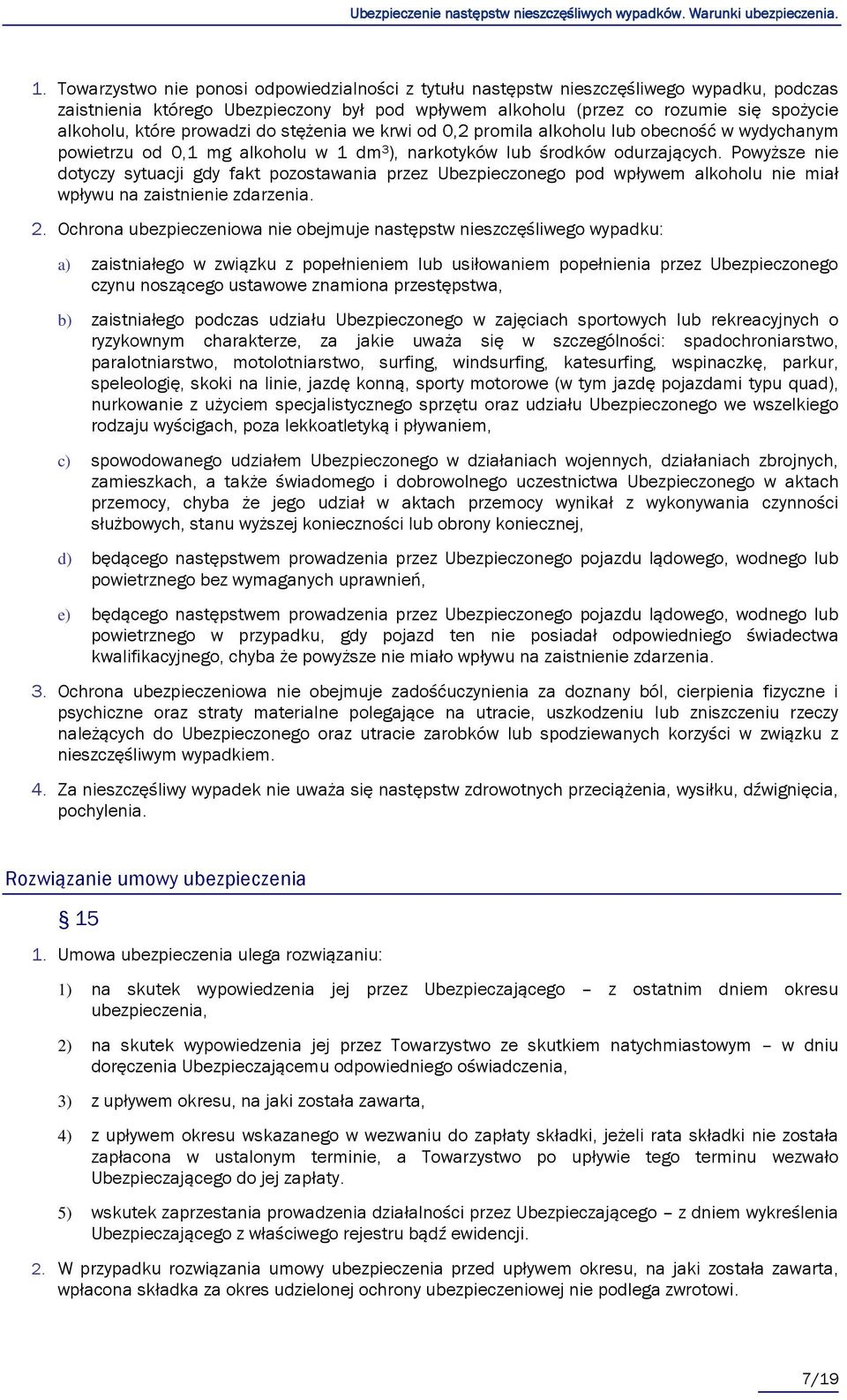 Powyższe nie dotyczy sytuacji gdy fakt pozostawania przez Ubezpieczonego pod wpływem alkoholu nie miał wpływu na zaistnienie zdarzenia. 2.