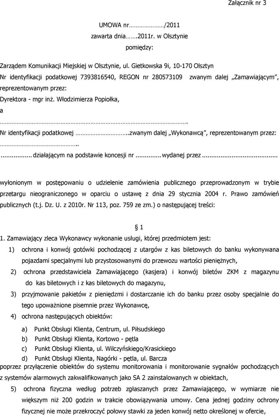 Nr identyfikacji podatkowej..zwanym dalej Wykonawcą, reprezentowanym przez:..... działającym na podstawie koncesji nr... wydanej przez.