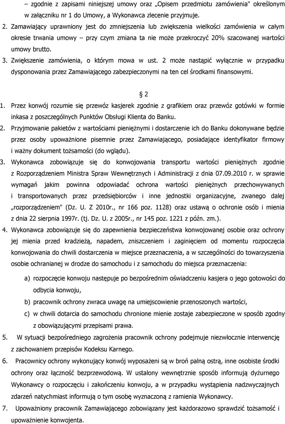 Zwiększenie zamówienia, o którym mowa w ust. 2 może nastąpić wyłącznie w przypadku dysponowania przez Zamawiającego zabezpieczonymi na ten cel środkami finansowymi. 2 1.