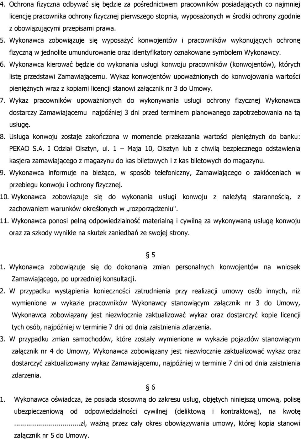 Wykonawca zobowiązuje się wyposażyć konwojentów i pracowników wykonujących ochronę fizyczną w jednolite umundurowanie oraz identyfikatory oznakowane symbolem Wykonawcy. 6.