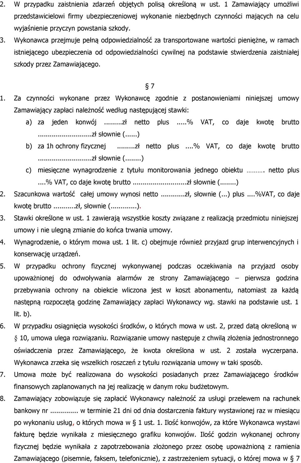 Wykonawca przejmuje pełną odpowiedzialność za transportowane wartości pieniężne, w ramach istniejącego ubezpieczenia od odpowiedzialności cywilnej na podstawie stwierdzenia zaistniałej szkody przez