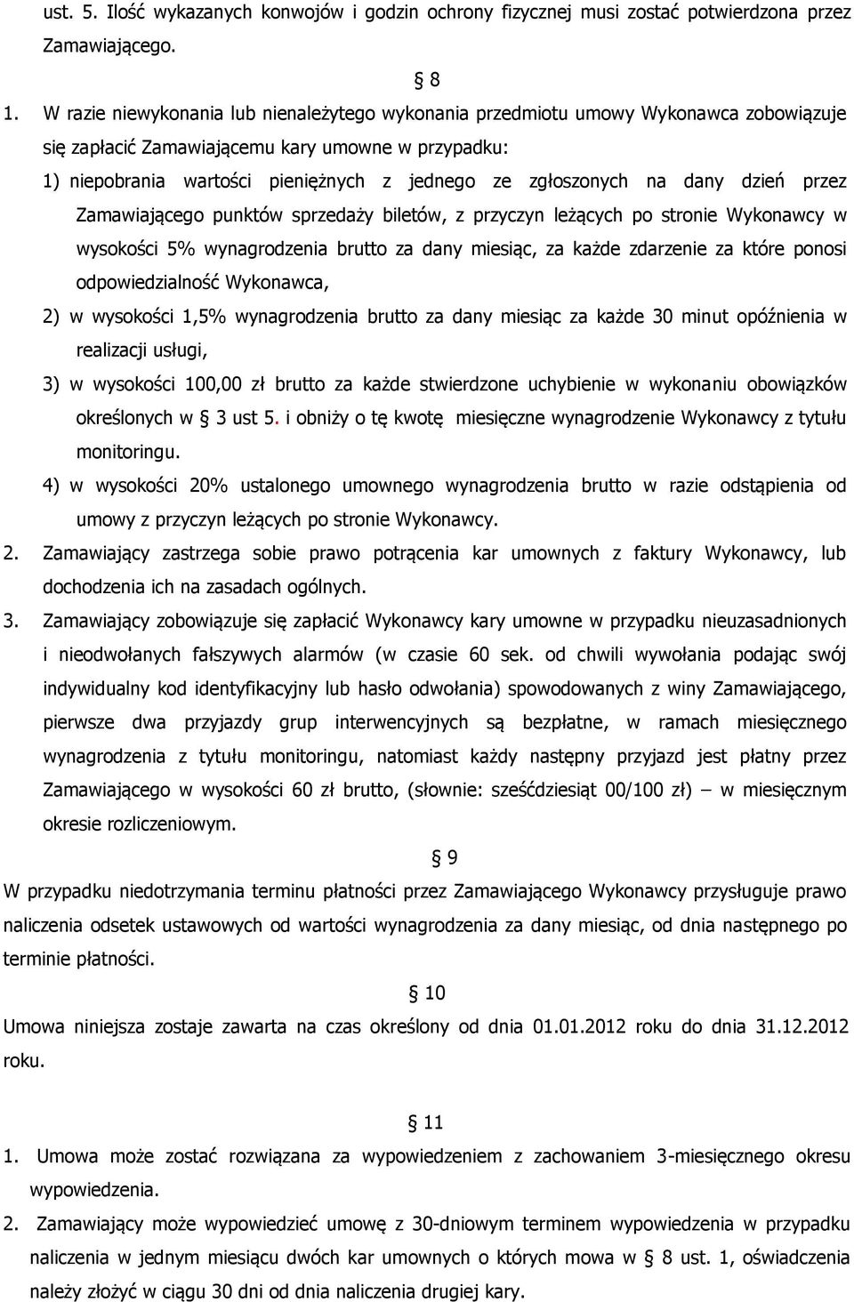 zgłoszonych na dany dzień przez Zamawiającego punktów sprzedaży biletów, z przyczyn leżących po stronie Wykonawcy w wysokości 5% wynagrodzenia brutto za dany miesiąc, za każde zdarzenie za które