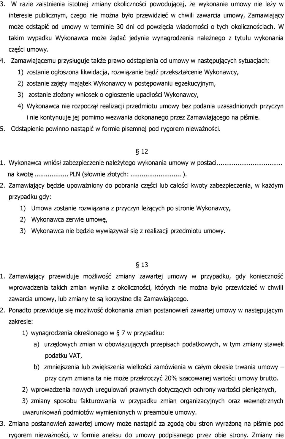 Zamawiającemu przysługuje także prawo odstąpienia od umowy w następujących sytuacjach: 1) zostanie ogłoszona likwidacja, rozwiązanie bądź przekształcenie Wykonawcy, 2) zostanie zajęty majątek