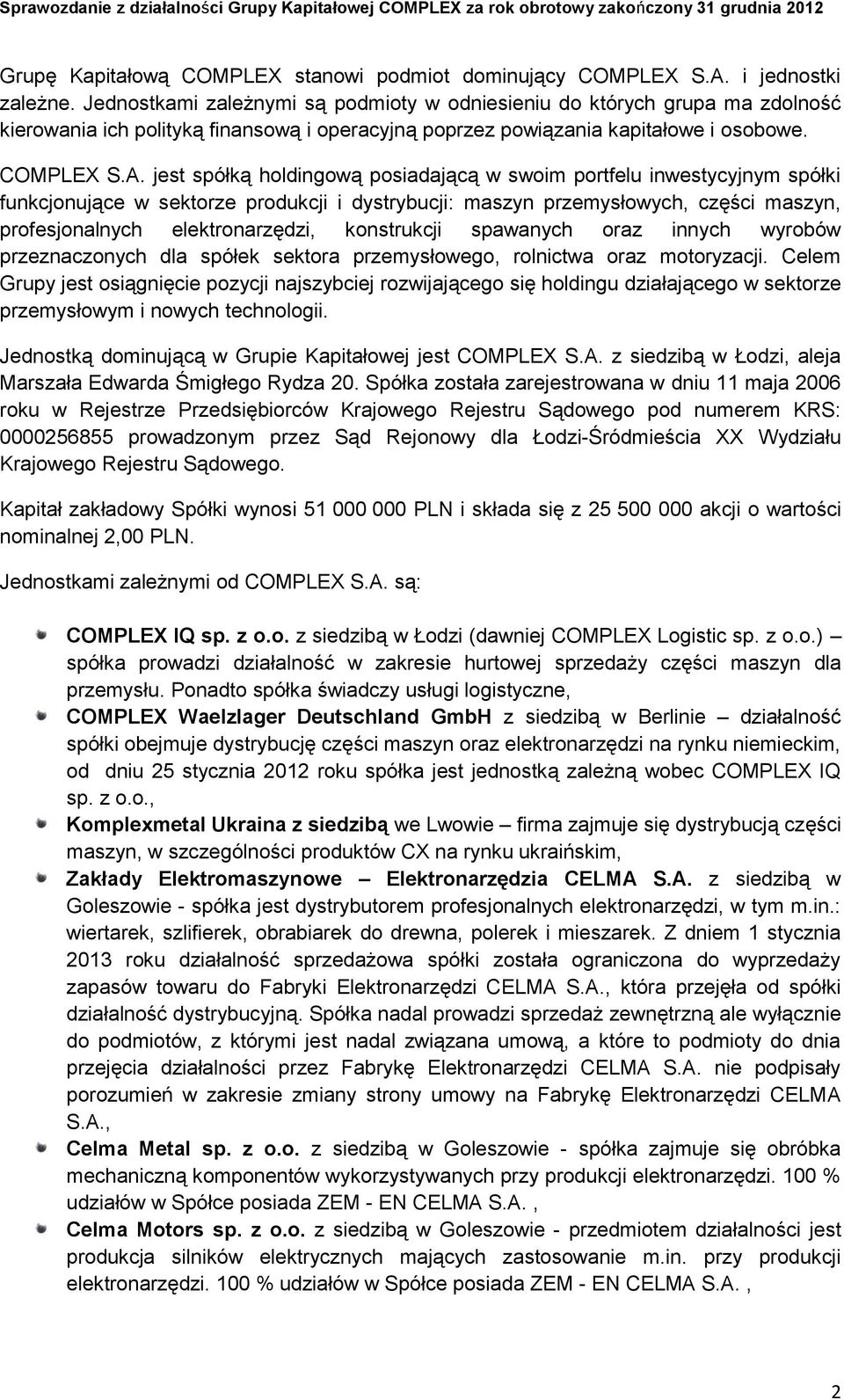 COMPLEX jest spółką holdingową posiadającą w swoim portfelu inwestycyjnym spółki funkcjonujące w sektorze produkcji i dystrybucji: maszyn przemysłowych, części maszyn, profesjonalnych