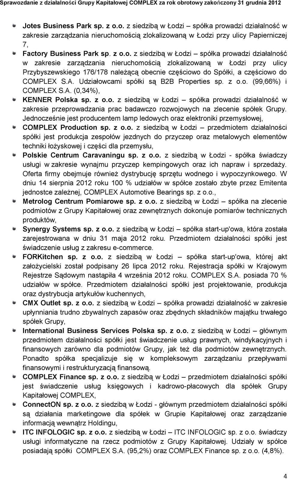 COMPLEX Udziałowcami spółki są B2B Properties sp. z o.o. (99,66%) i COMPLEX (0,34%), KENNER Polska sp. z o.o. z siedzibą w Łodzi spółka prowadzi działalność w zakresie przeprowadzania prac badawczo rozwojowych na zlecenie spółek Grupy.