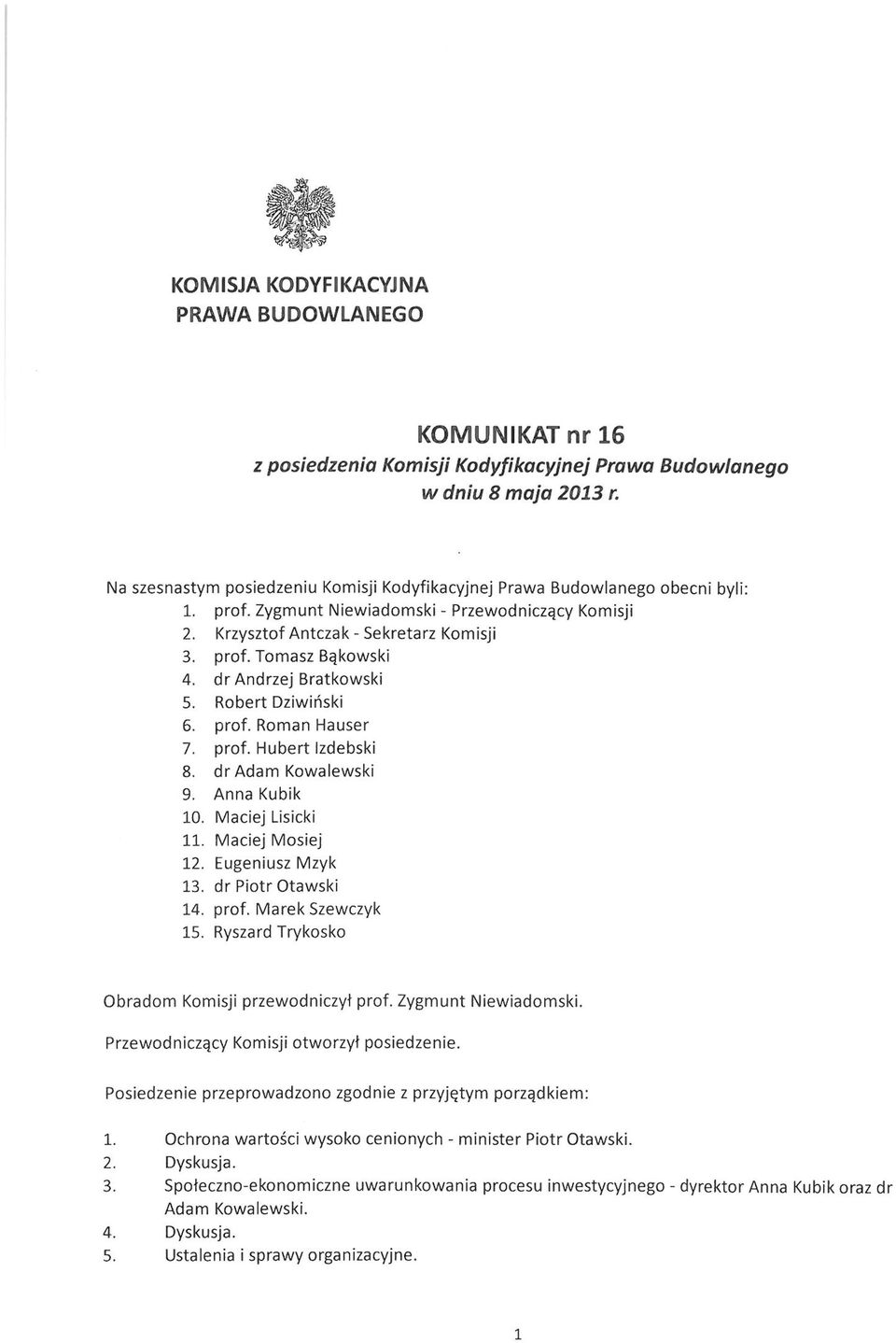 dr Andrzej Bratkowski 5. Robert Dziwiński 6. prof. Roman Hauser 7. prof. Hubert Izdebski 8. dr Adam Kowalewski 9. Anna Kubik 10. Maciej Lisicki 11. Maciej Mosiej 12. Eugeniusz Mzyk 13.