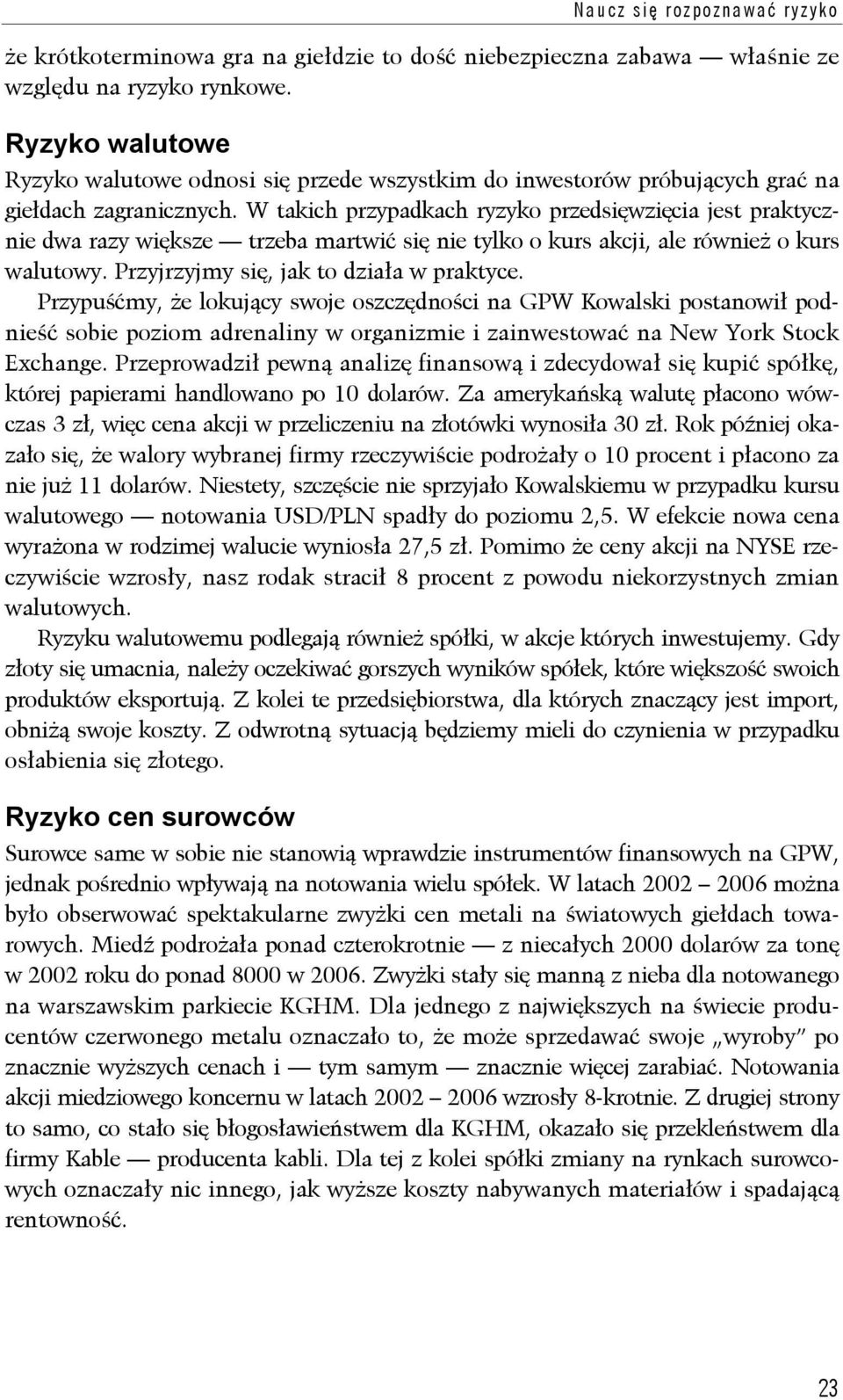 W takich przypadkach ryzyko przedsięwzięcia jest praktycznie dwa razy większe trzeba martwić się nie tylko o kurs akcji, ale również o kurs walutowy. Przyjrzyjmy się, jak to działa w praktyce.