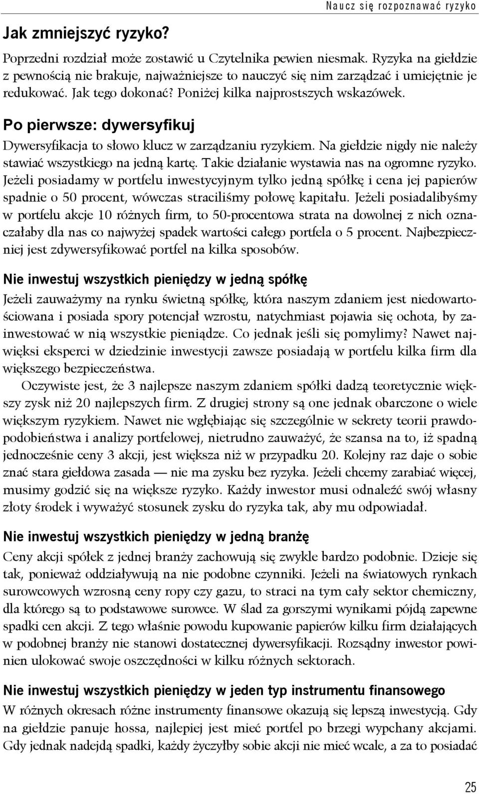 Po pierwsze: dywersyfikuj Dywersyfikacja to słowo klucz w zarządzaniu ryzykiem. Na giełdzie nigdy nie należy stawiać wszystkiego na jedną kartę. Takie działanie wystawia nas na ogromne ryzyko.