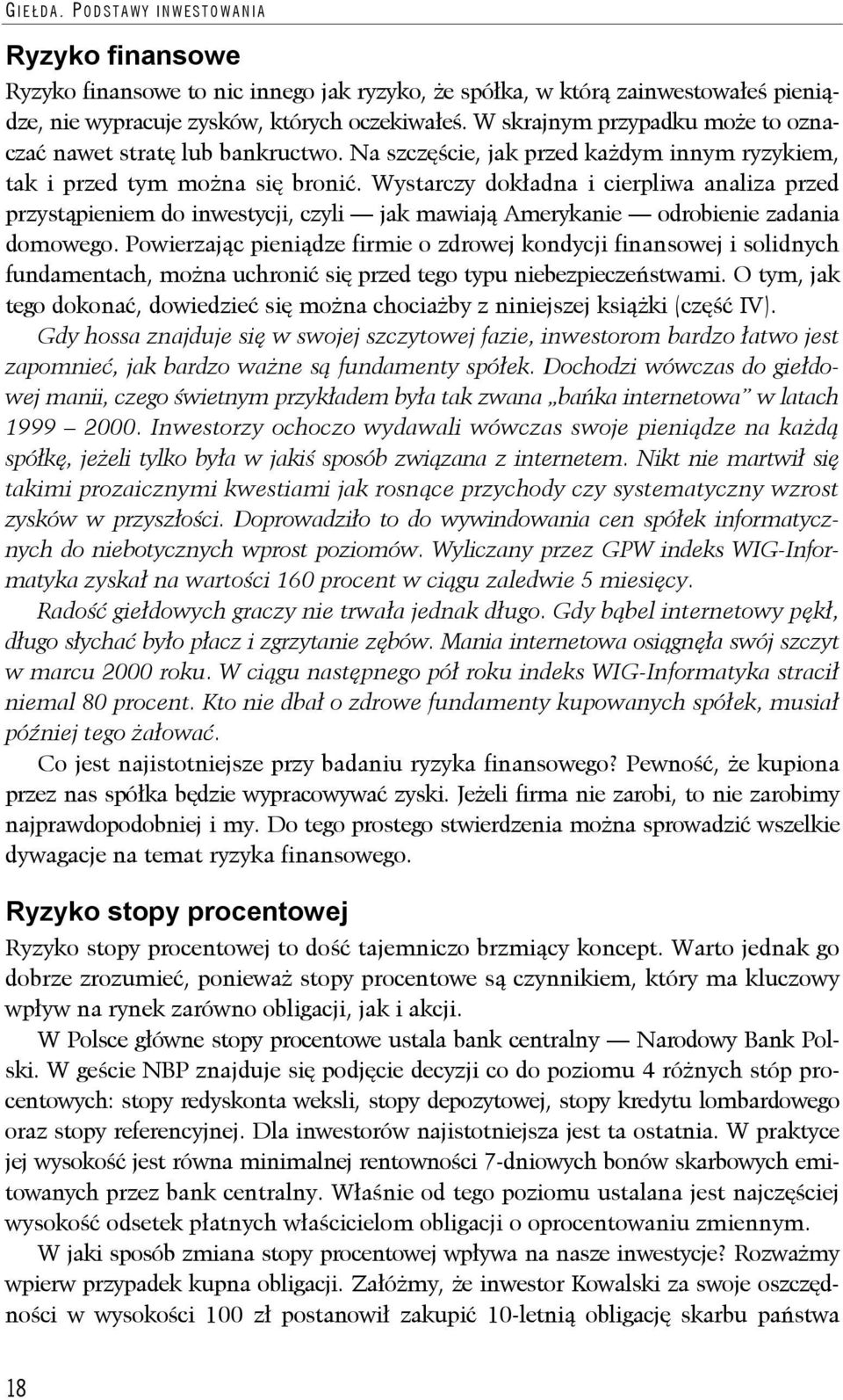 Wystarczy dokładna i cierpliwa analiza przed przystąpieniem do inwestycji, czyli jak mawiają Amerykanie odrobienie zadania domowego.