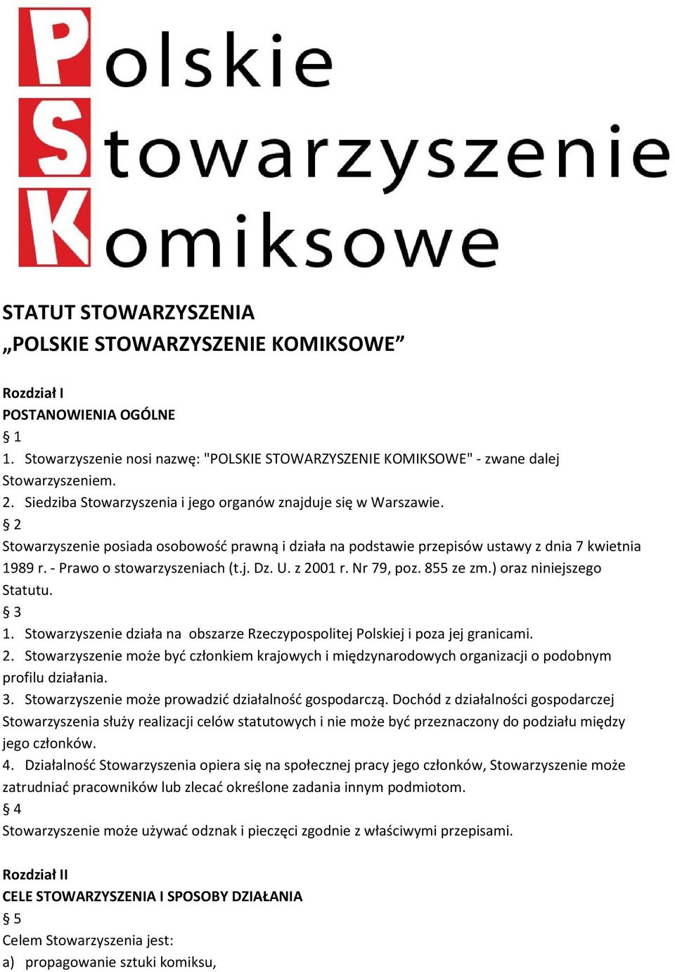 - Prawo o stowarzyszeniach (t.j. Dz. U. z 2001 r. Nr 79, poz. 855 ze zm.) oraz niniejszego Statutu. 3 1. Stowarzyszenie działa na obszarze Rzeczypospolitej Polskiej i poza jej granicami. 2. Stowarzyszenie może być członkiem krajowych i międzynarodowych organizacji o podobnym profilu działania.