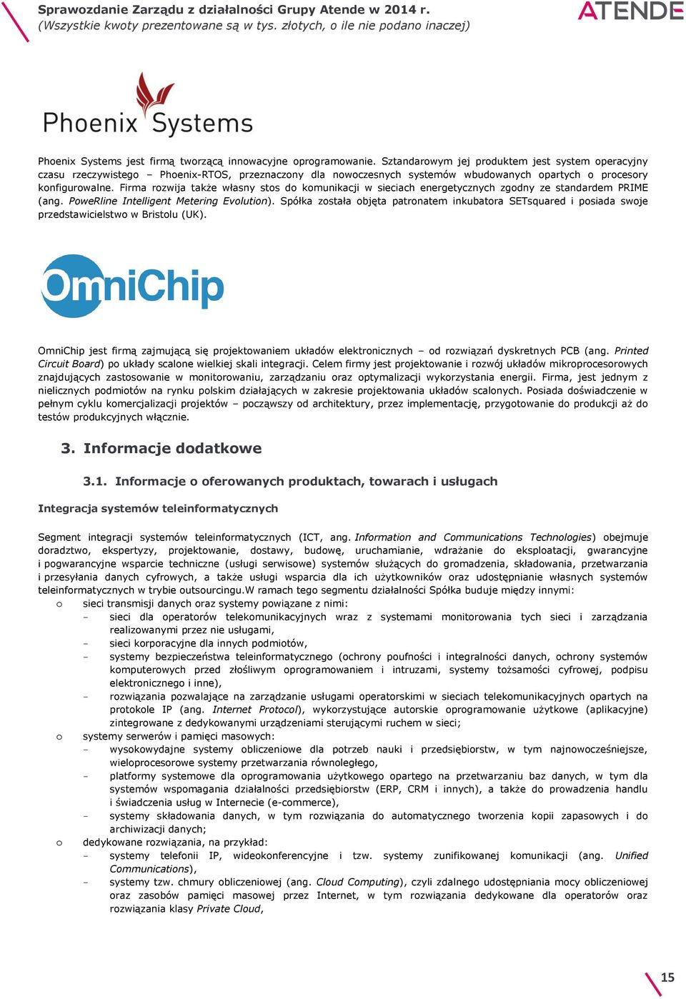 Firma rozwija także własny stos do komunikacji w sieciach energetycznych zgodny ze standardem PRIME (ang. PoweRline Intelligent Metering Evolution).