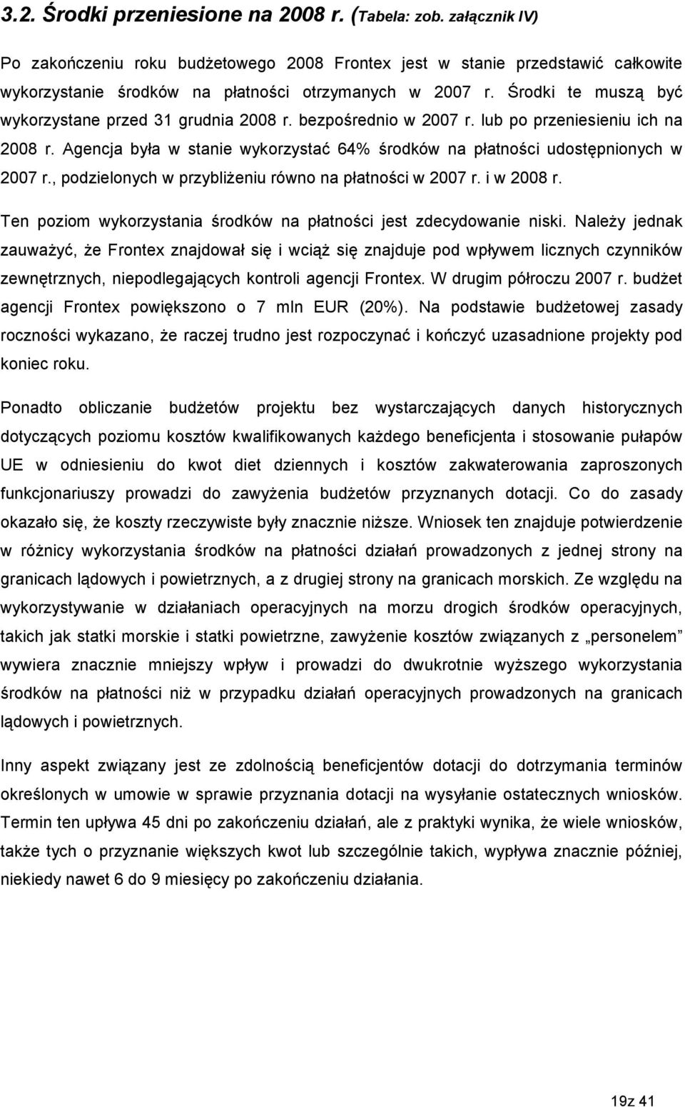 Środki te muszą być wykorzystane przed 31 grudnia 2008 r. bezpośrednio w 2007 r. lub po przeniesieniu ich na 2008 r. Agencja była w stanie wykorzystać 64% środków na płatności udostępnionych w 2007 r.