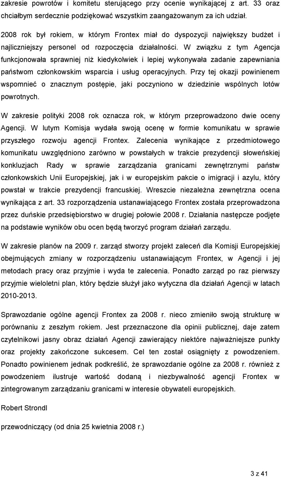 W związku z tym Agencja funkcjonowała sprawniej niŝ kiedykolwiek i lepiej wykonywała zadanie zapewniania państwom członkowskim wsparcia i usług operacyjnych.