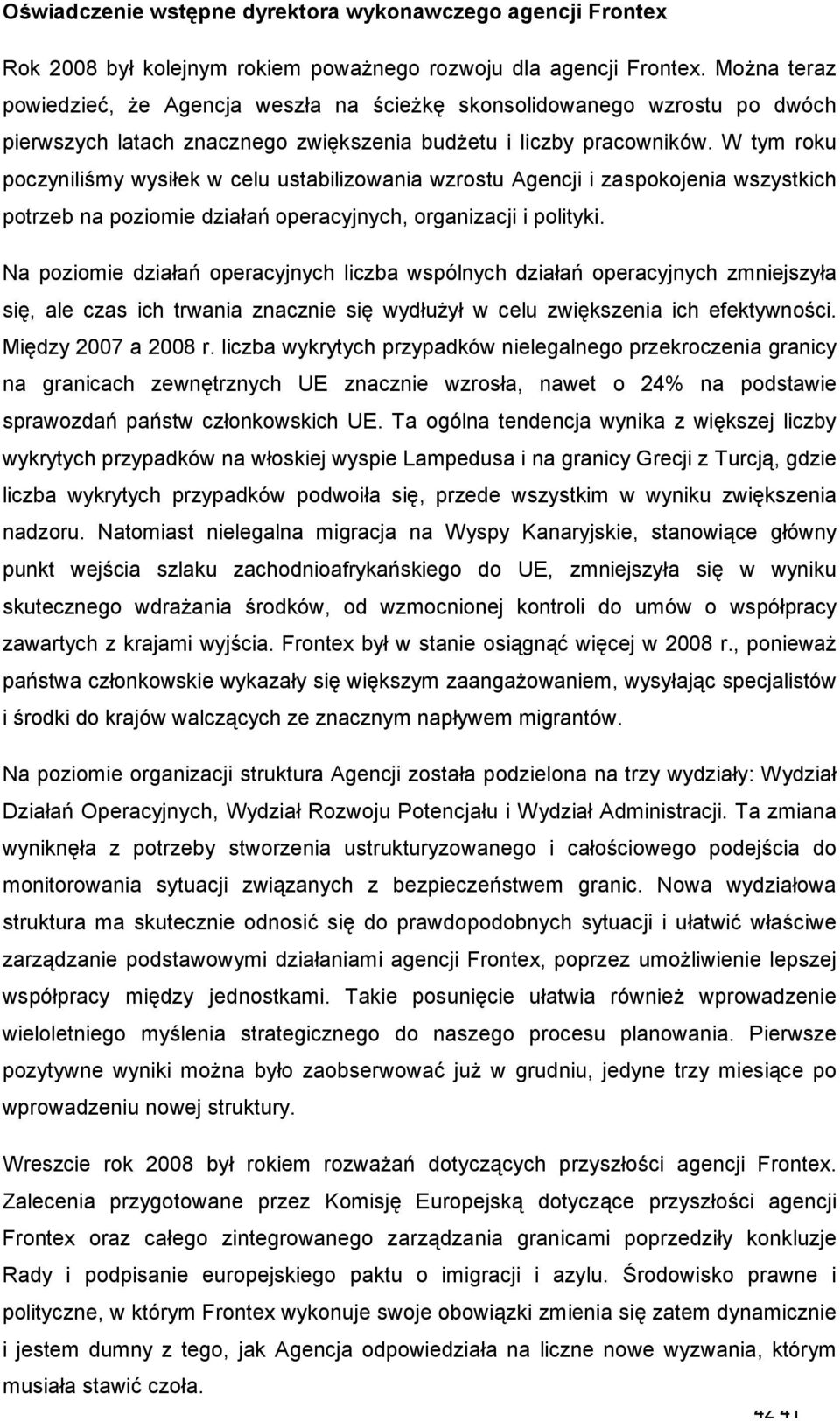 W tym roku poczyniliśmy wysiłek w celu ustabilizowania wzrostu Agencji i zaspokojenia wszystkich potrzeb na poziomie działań operacyjnych, organizacji i polityki.