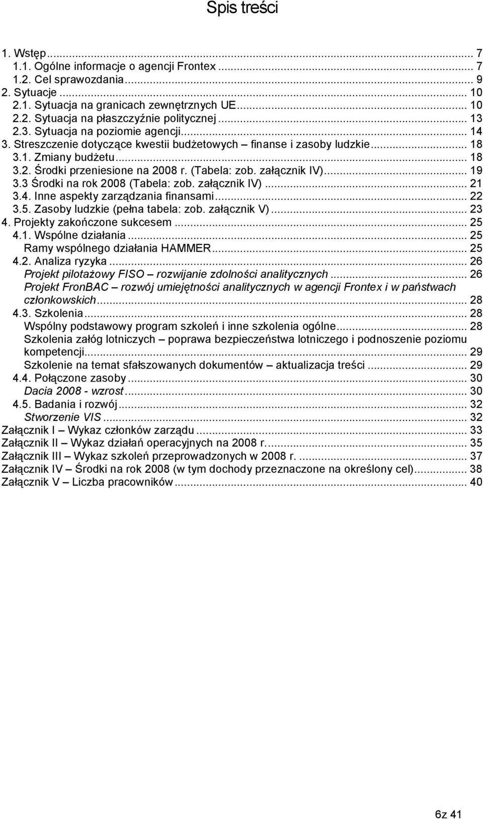 załącznik IV)... 19 3.3 Środki na rok 2008 (Tabela: zob. załącznik IV)... 21 3.4. Inne aspekty zarządzania finansami... 22 3.5. Zasoby ludzkie (pełna tabela: zob. załącznik V)... 23 4.