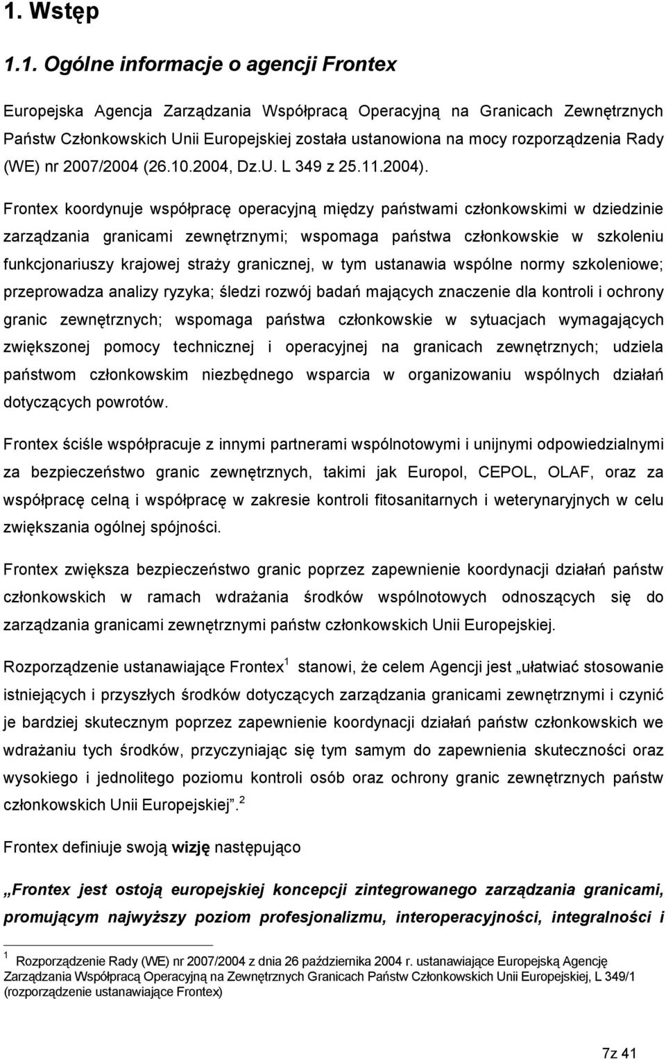 Frontex koordynuje współpracę operacyjną między państwami członkowskimi w dziedzinie zarządzania granicami zewnętrznymi; wspomaga państwa członkowskie w szkoleniu funkcjonariuszy krajowej straŝy