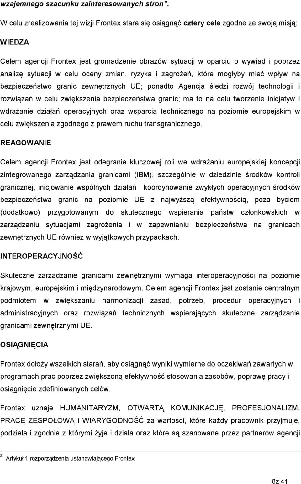 sytuacji w celu oceny zmian, ryzyka i zagroŝeń, które mogłyby mieć wpływ na bezpieczeństwo granic zewnętrznych UE; ponadto Agencja śledzi rozwój technologii i rozwiązań w celu zwiększenia