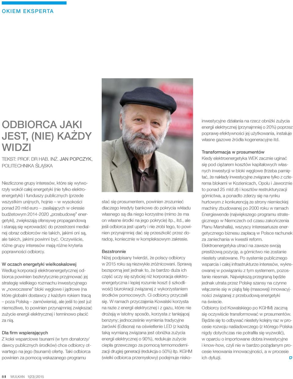 wysokości ponad 20 mld euro zasilających w okresie budżetowym 2014-2020 przebudowę energetyki), zwiększają ofensywę propagandową i starają się wprowadzić do przestrzeni medialnej obraz odbiorców nie