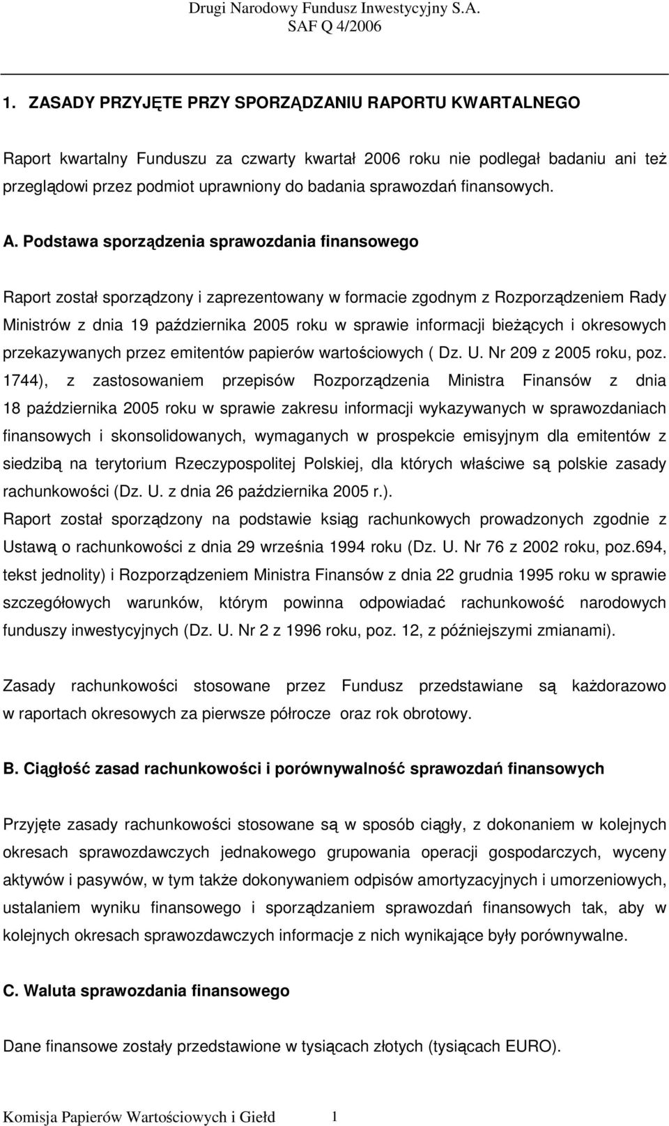 Podstawa sporządzenia sprawozdania finansowego Raport został sporządzony i zaprezentowany w formacie zgodnym z Rozporządzeniem Rady Ministrów z dnia 19 października 2005 roku w sprawie informacji