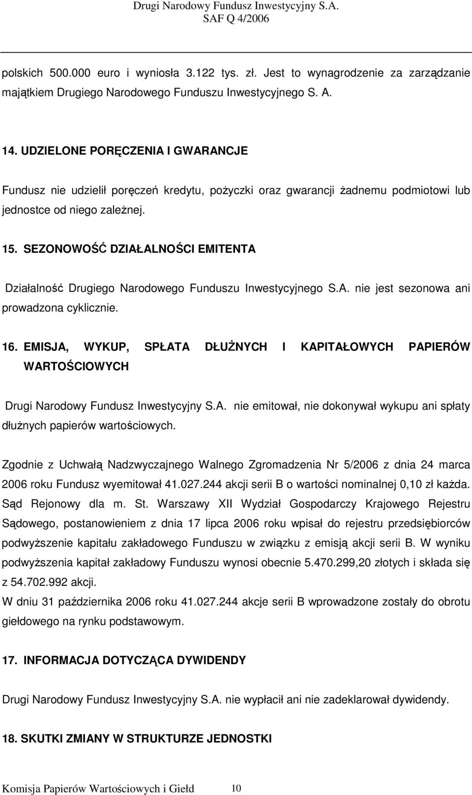 SEZONOWOŚĆ DZIAŁALNOŚCI EMITENTA Działalność Drugiego Narodowego Funduszu Inwestycyjnego S.A. nie jest sezonowa ani prowadzona cyklicznie. 16.