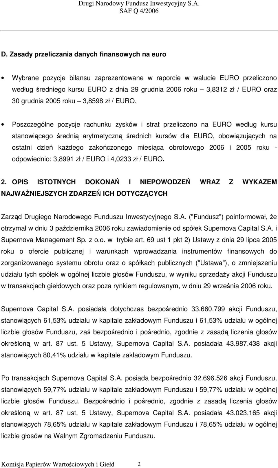 Poszczególne pozycje rachunku zysków i strat przeliczono na EURO według kursu stanowiącego średnią arytmetyczną średnich kursów dla EURO, obowiązujących na ostatni dzień każdego zakończonego miesiąca