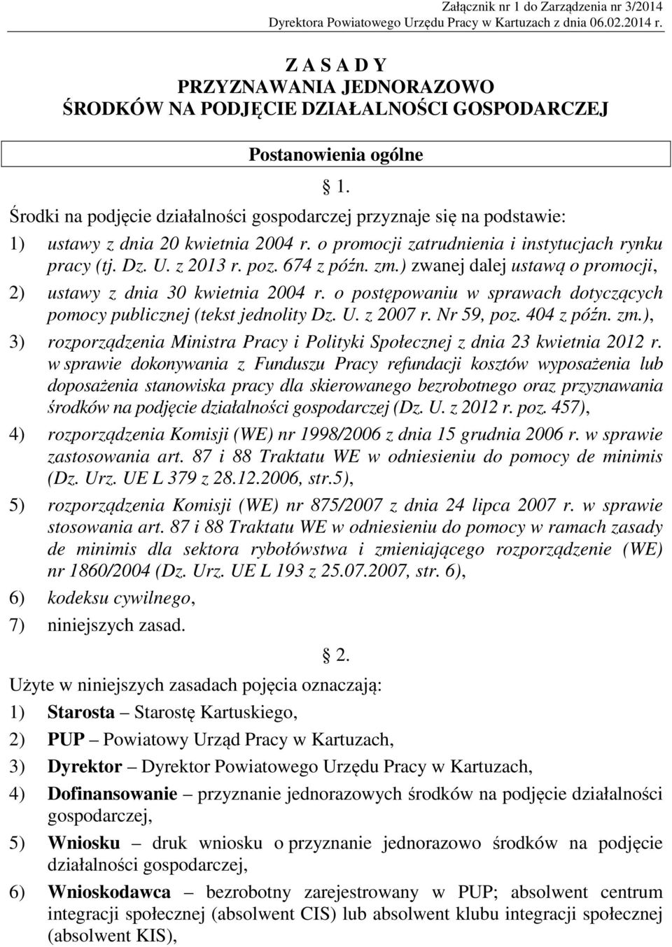 Środki na podjęcie działalności gospodarczej przyznaje się na podstawie: 1) ustawy z dnia 20 kwietnia 2004 r. o promocji zatrudnienia i instytucjach rynku pracy (tj. Dz. U. z 2013 r. poz. 674 z późn.